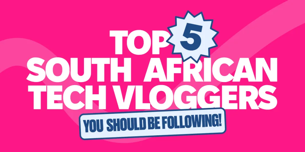 Top 5 South African Tech Vloggers You Should Totally Be Following Right Now