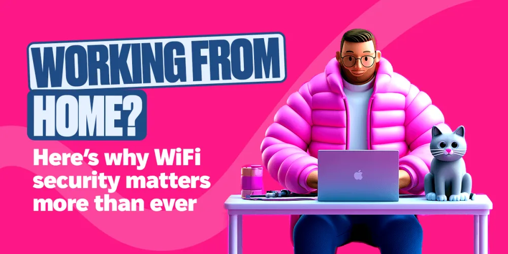Working From Home? Here’s Why Your WiFi Security Matters More Than Ever